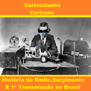 Curiosidades Curiosas -  História do Rádio,Surgimento e 1ª (Primeira) Transmissão no Brasil.
