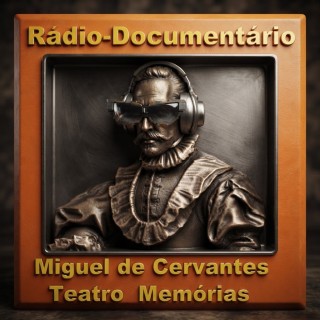 Rádio-Documentário - Miguel de Cervantes  Teatro  Memorias.