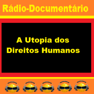 Rádio-Documentário - A Utopia dos Direitos Humanos.