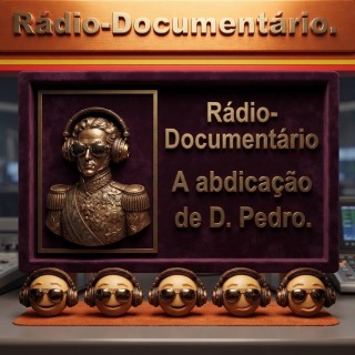 Radio Documentario - A abdicacao de D. Pedro.
