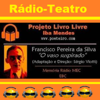 Rádio Teatro  O vaso suspirado  de Francisco Pereira da Silva   Audio.
