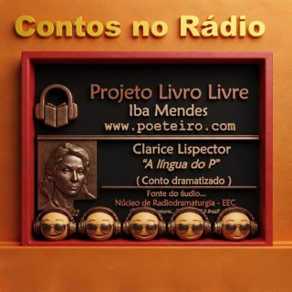 Contos no Rádio - A língua do P de Claríce Lispéctor.