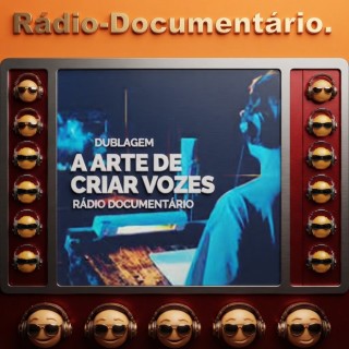 Rádio-Documentário -  Dublagem  A Arte de Criar Vozes