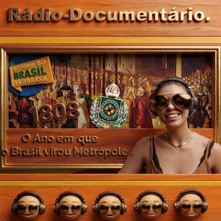 Radio Documentario - 1.808 - O Ano em  que o Brasil virou Metrópole .