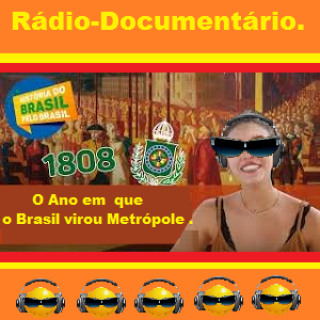 Radio Documentario - 1.808 - O Ano em  que o Brasil virou Metrópole .