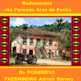 Radionovela-Na Fazenda Aras da Penha Do PODEROSO FAZENDEIRO Adrian Sarney