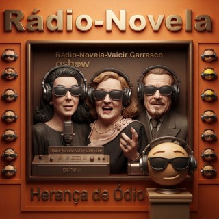 Rádio Novela - Herança de Ódio - Obra de; Oduvaldo Viana - Escrita por; Otavio Martins- Direção; Valcir Carrasco.