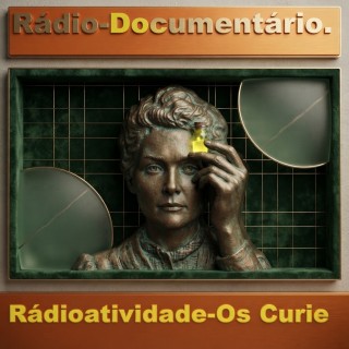 Rádio-Documentario Radioatividade - Os Curie.