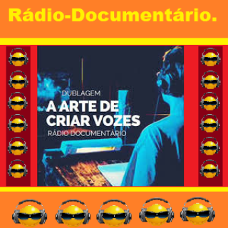 Rádio-Documentário -  Dublagem  A Arte de Criar Vozes