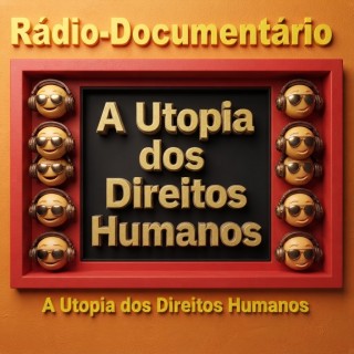Rádio-Documentário - A Utopia dos Direitos Humanos.