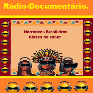 Radiodocumentario - Narrativas brasileiras  raizes do saber.