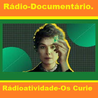 Rádio-Documentario Radioatividade - Os Curie.
