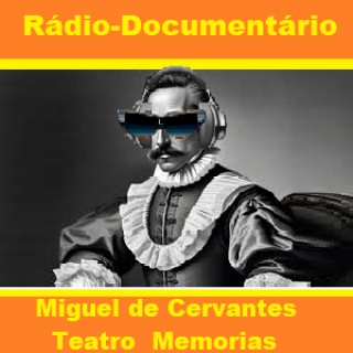 Rádio-Documentário - Miguel de Cervantes  Teatro  Memorias.
