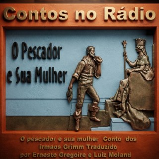 O pescador e sua mulher  Conto  dos Irmaos Grimm Traduzido por Ernesto Gregoire e Luiz Moland